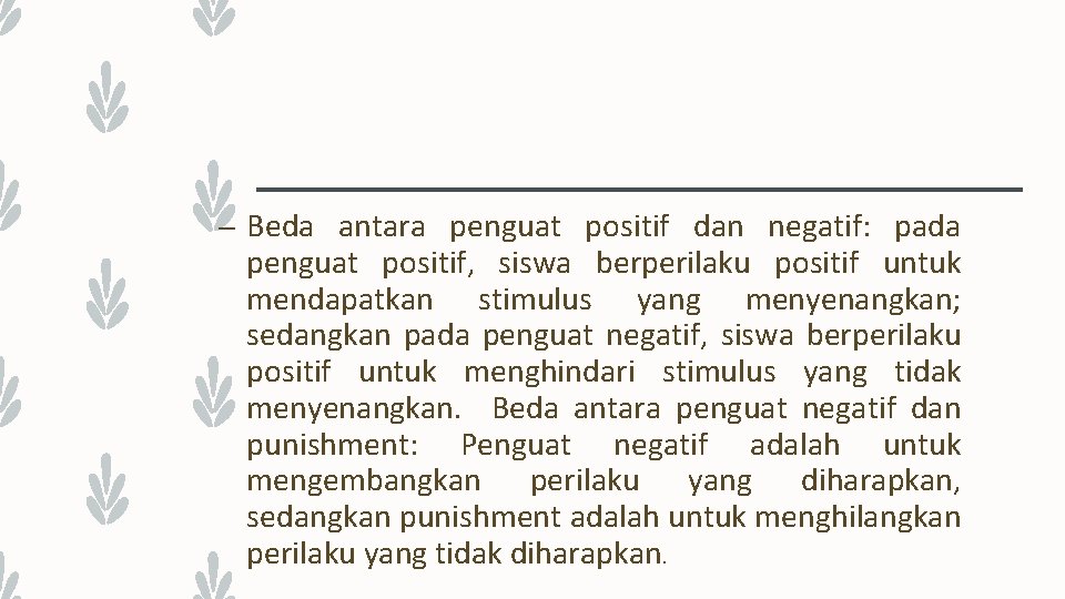 – Beda antara penguat positif dan negatif: pada penguat positif, siswa berperilaku positif untuk