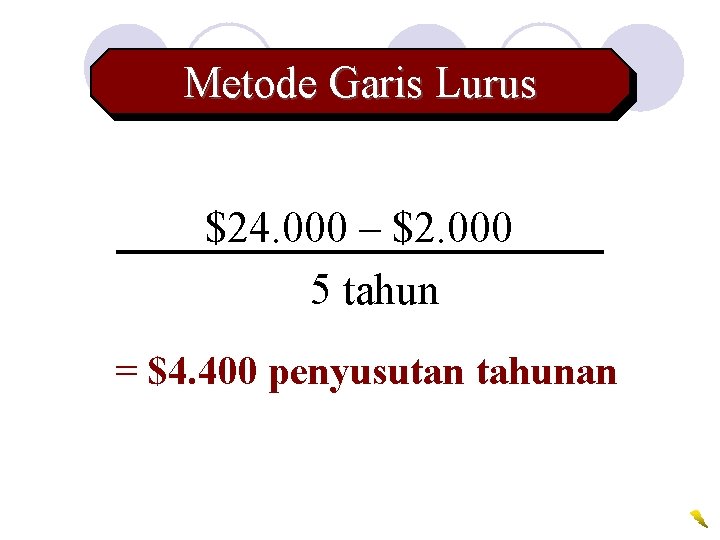 Metode Garis Lurus $24. 000 – $2. 000 5 tahun = $4. 400 penyusutan