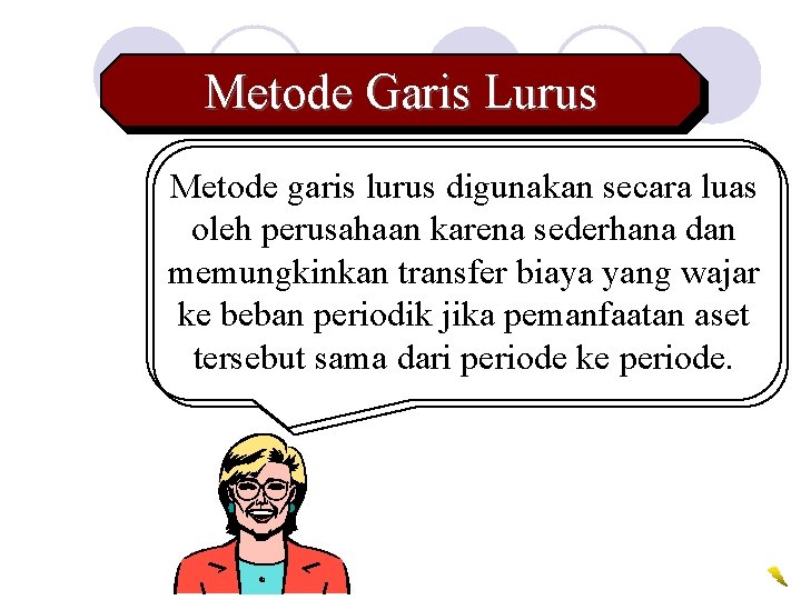 Metode Garis Lurus Metode garis lurus digunakan secara luas oleh perusahaan karena sederhana dan