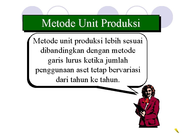 Metode Unit Produksi Metode unit produksi lebih sesuai dibandingkan dengan metode garis lurus ketika