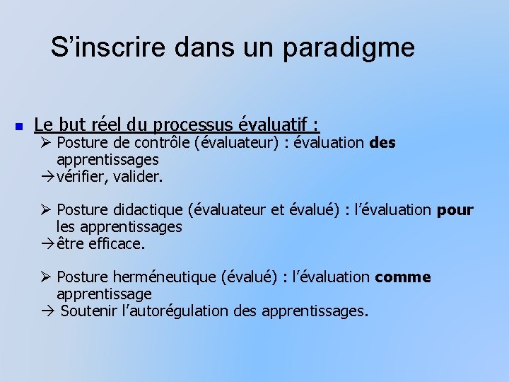 S’inscrire dans un paradigme n Le but réel du processus évaluatif : Ø Posture