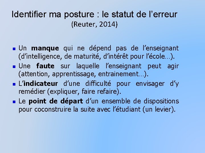 Identifier ma posture : le statut de l’erreur (Reuter, 2014) n n Un manque
