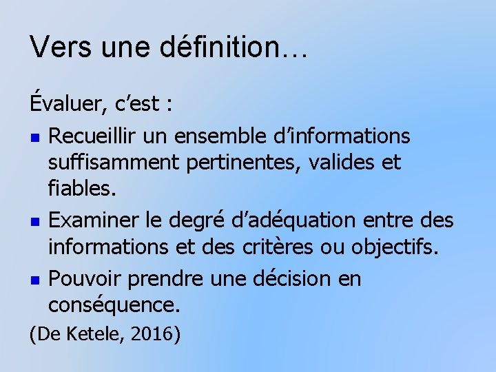 Vers une définition… Évaluer, c’est : n Recueillir un ensemble d’informations suffisamment pertinentes, valides