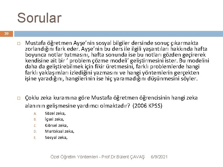 Sorular 39 Mustafa öğretmen Ayşe’nin sosyal bilgiler dersinde sonuç çıkarmakta zorlandığını fark eder. Ayşe’nin