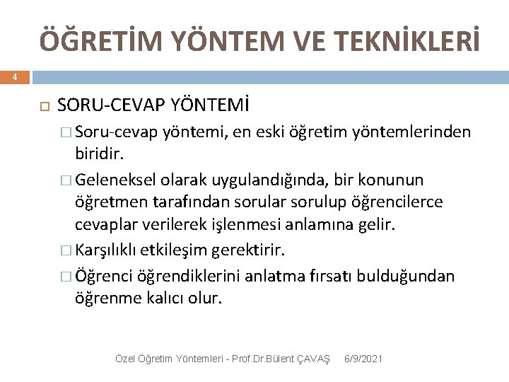 ÖĞRETİM YÖNTEM VE TEKNİKLERİ 4 SORU-CEVAP YÖNTEMİ � Soru-cevap yöntemi, en eski öğretim yöntemlerinden