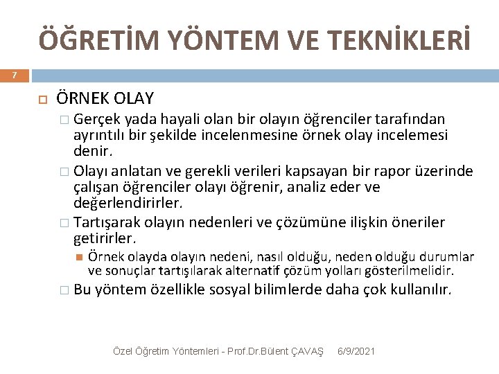 ÖĞRETİM YÖNTEM VE TEKNİKLERİ 7 ÖRNEK OLAY � Gerçek yada hayali olan bir olayın