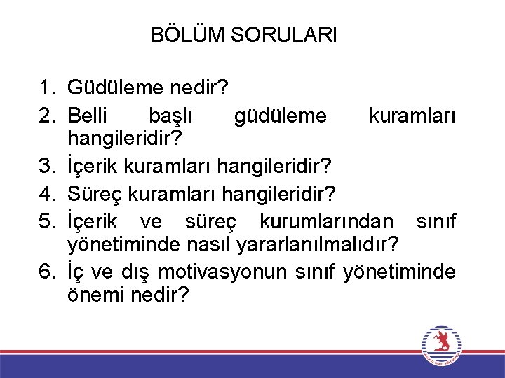 BÖLÜM SORULARI 1. Güdüleme nedir? 2. Belli başlı güdüleme kuramları hangileridir? 3. İçerik kuramları