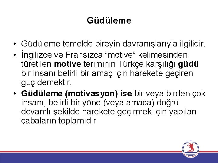 Güdüleme • Güdüleme temelde bireyin davranışlarıyla ilgilidir. • İngilizce ve Fransızca ”motive” kelimesinden türetilen