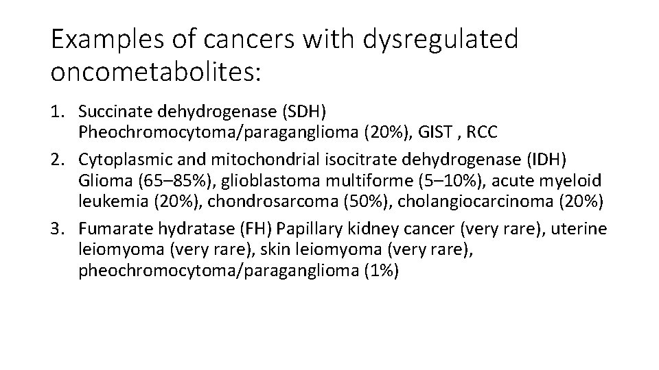 Examples of cancers with dysregulated oncometabolites: 1. Succinate dehydrogenase (SDH) Pheochromocytoma/paraganglioma (20%), GIST ,