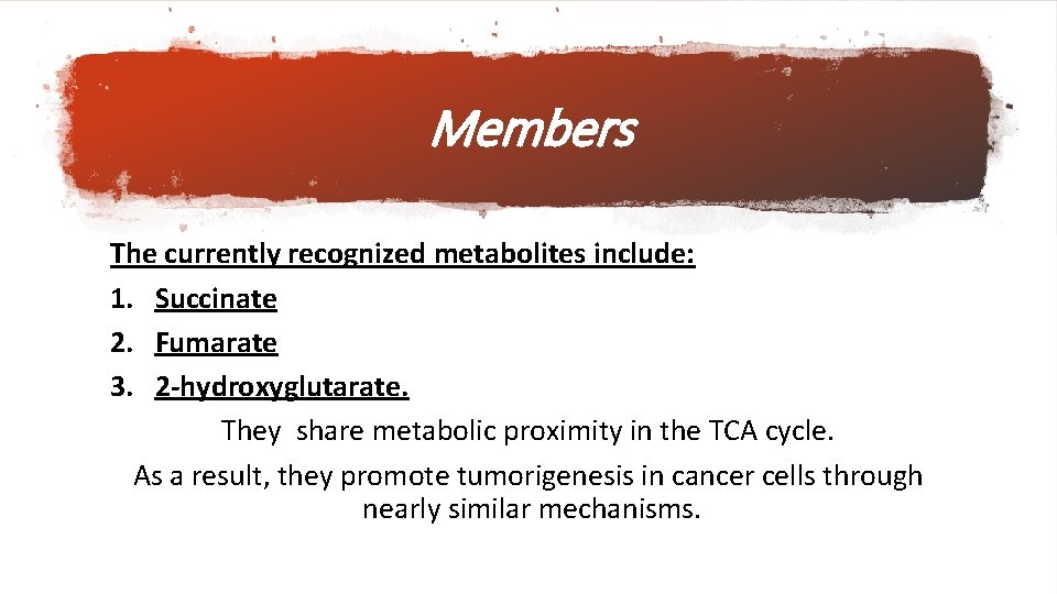 Members The currently recognized metabolites include: 1. Succinate 2. Fumarate 3. 2 -hydroxyglutarate. They