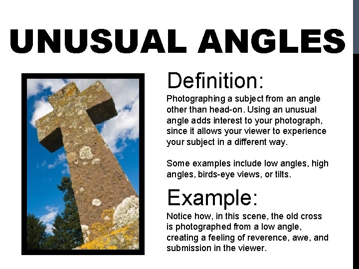 UNUSUAL ANGLES Definition: Photographing a subject from an angle other than head-on. Using an
