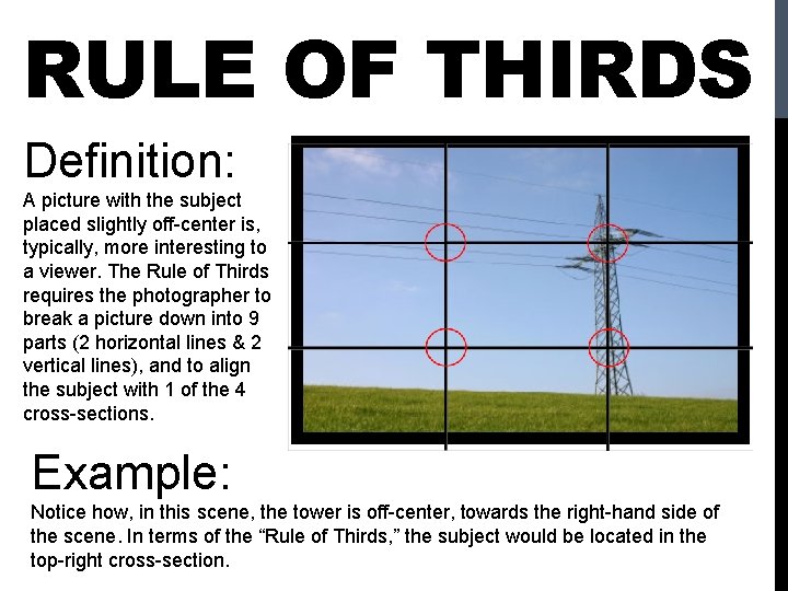 RULE OF THIRDS Definition: A picture with the subject placed slightly off-center is, typically,