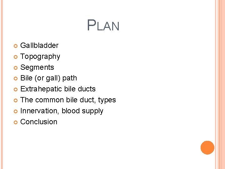 PLAN Gallbladder Topography Segments Bile (or gall) path Extrahepatic bile ducts The common bile