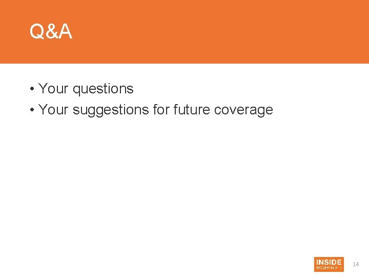 Q&A • Your questions • Your suggestions for future coverage 14 