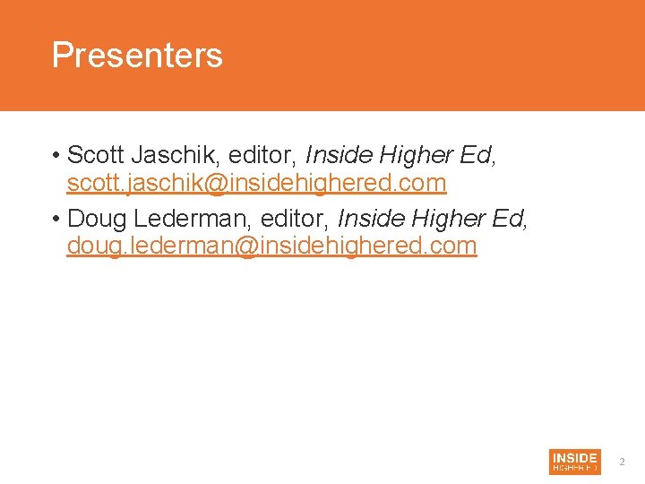 Presenters • Scott Jaschik, editor, Inside Higher Ed, scott. jaschik@insidehighered. com • Doug Lederman,