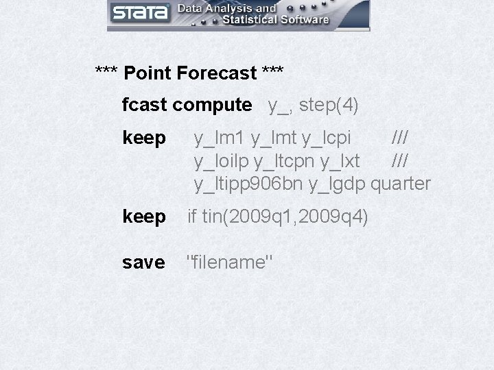 *** Point Forecast *** fcast compute y_, step(4) keep y_lm 1 y_lmt y_lcpi /// *** Point Forecast *** fcast compute y_, step(4) keep y_lm 1 y_lmt y_lcpi ///