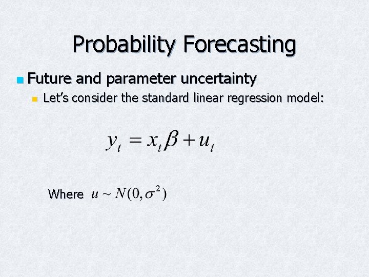 Probability Forecasting n Future and parameter uncertainty n Let’s consider the standard linear regression Probability Forecasting n Future and parameter uncertainty n Let’s consider the standard linear regression