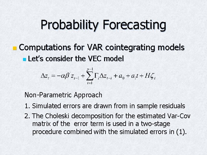 Probability Forecasting n Computations for VAR cointegrating models n Let’s consider the VEC model Probability Forecasting n Computations for VAR cointegrating models n Let’s consider the VEC model