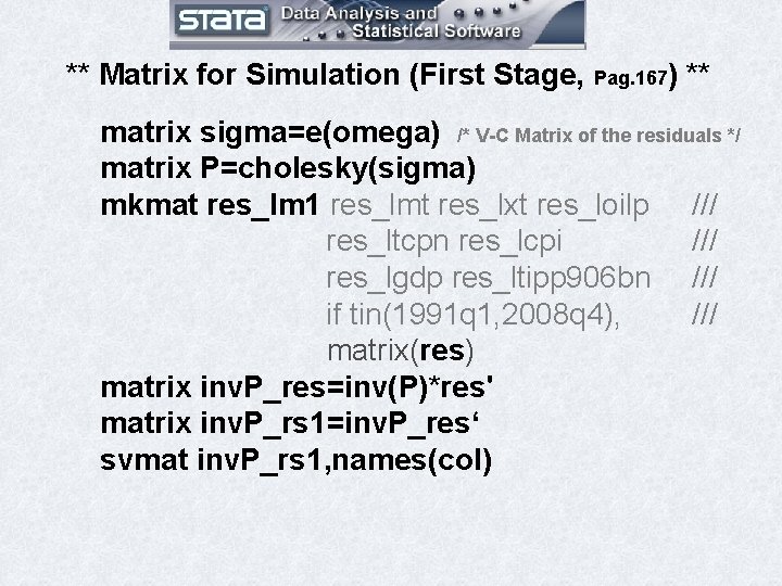 ** Matrix for Simulation (First Stage, Pag. 167) ** matrix sigma=e(omega) /* V-C Matrix ** Matrix for Simulation (First Stage, Pag. 167) ** matrix sigma=e(omega) /* V-C Matrix