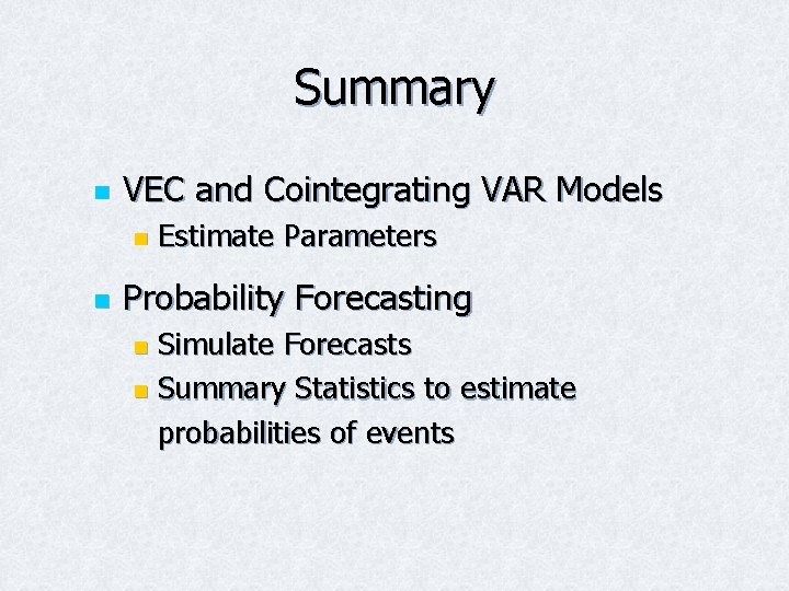 Summary n VEC and Cointegrating VAR Models n n Estimate Parameters Probability Forecasting Simulate Summary n VEC and Cointegrating VAR Models n n Estimate Parameters Probability Forecasting Simulate