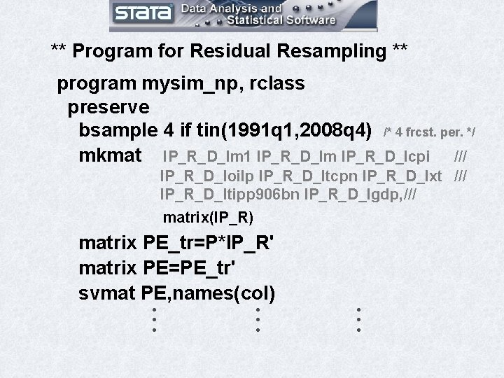 ** Program for Residual Resampling ** program mysim_np, rclass preserve bsample 4 if tin(1991 ** Program for Residual Resampling ** program mysim_np, rclass preserve bsample 4 if tin(1991