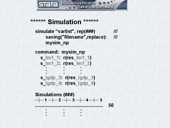 ****** Simulation ****** simulate “varlist", rep(###) saving("filename", replace): mysim_np /// command: mysim_np s_lm 1_1: ****** Simulation ****** simulate “varlist", rep(###) saving("filename", replace): mysim_np /// command: mysim_np s_lm 1_1: