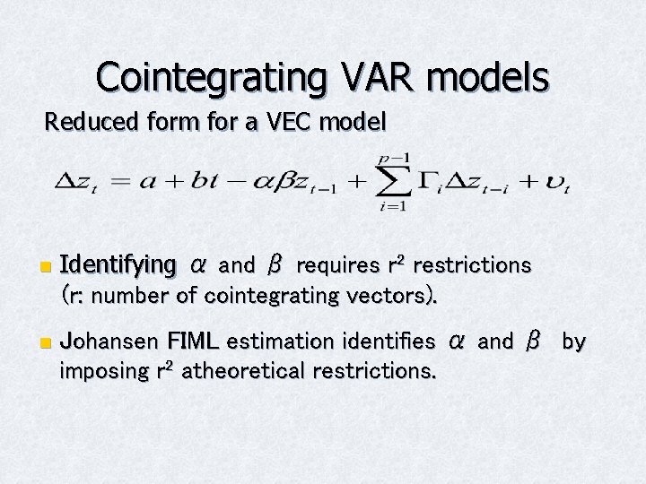Cointegrating VAR models Reduced form for a VEC model n n Identifying α and Cointegrating VAR models Reduced form for a VEC model n n Identifying α and