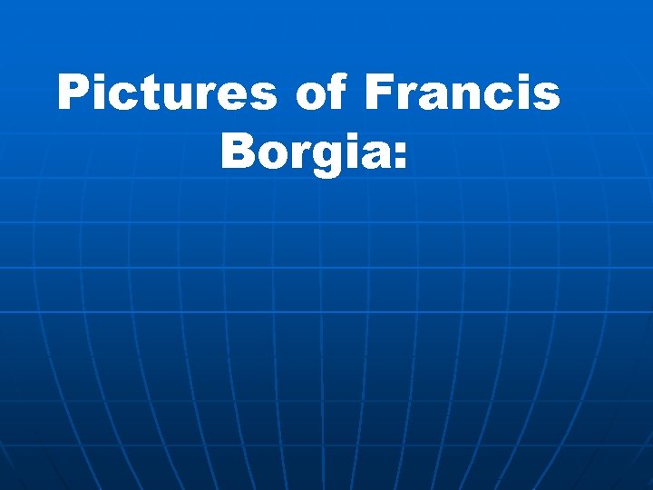 Pictures of Francis Borgia: 