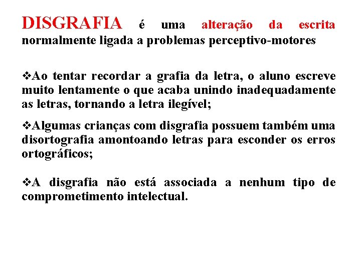 DISGRAFIA é uma alteração da escrita normalmente ligada a problemas perceptivo-motores v. Ao tentar