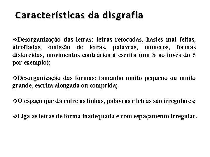 Características da disgrafia v. Desorganização das letras: letras retocadas, hastes mal feitas, atrofiadas, omissão