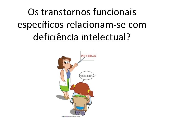 Os transtornos funcionais específicos relacionam-se com deficiência intelectual? 