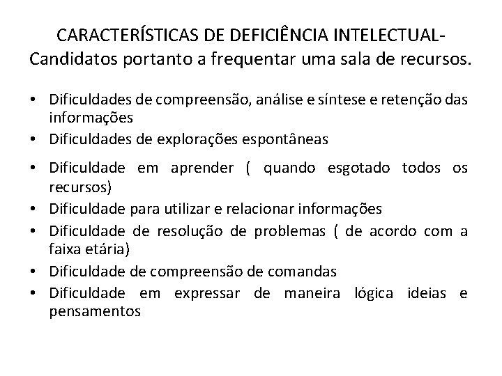 CARACTERÍSTICAS DE DEFICIÊNCIA INTELECTUALCandidatos portanto a frequentar uma sala de recursos. • Dificuldades de