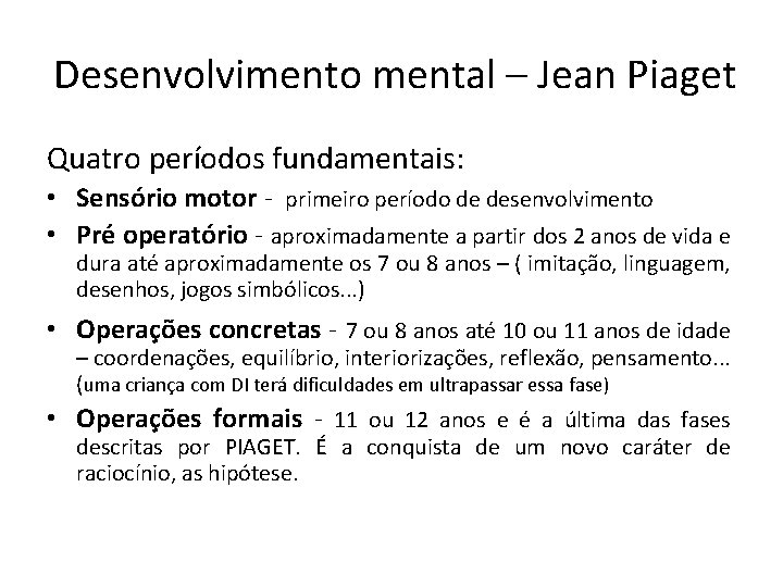Desenvolvimento mental – Jean Piaget Quatro períodos fundamentais: • Sensório motor - primeiro período