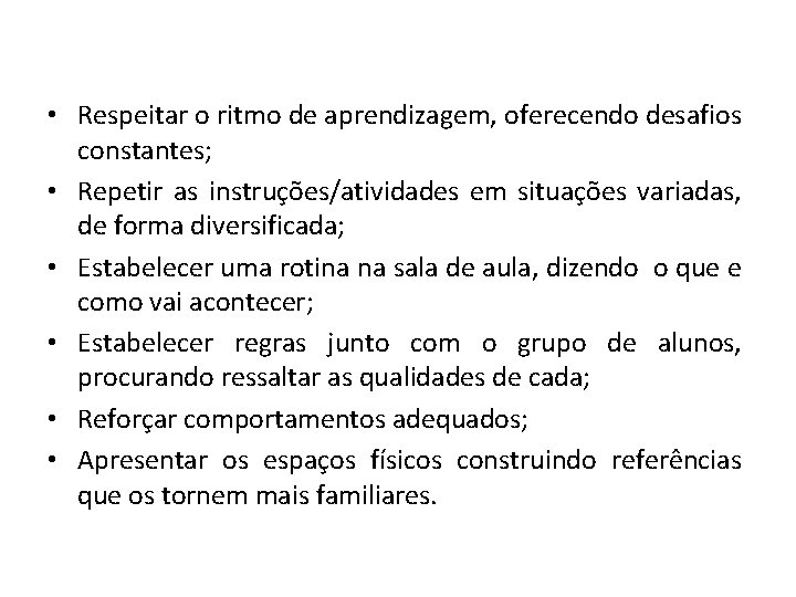  • Respeitar o ritmo de aprendizagem, oferecendo desafios constantes; • Repetir as instruções/atividades