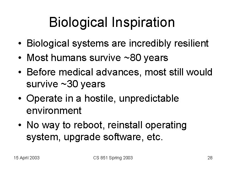 Biological Inspiration • Biological systems are incredibly resilient • Most humans survive ~80 years