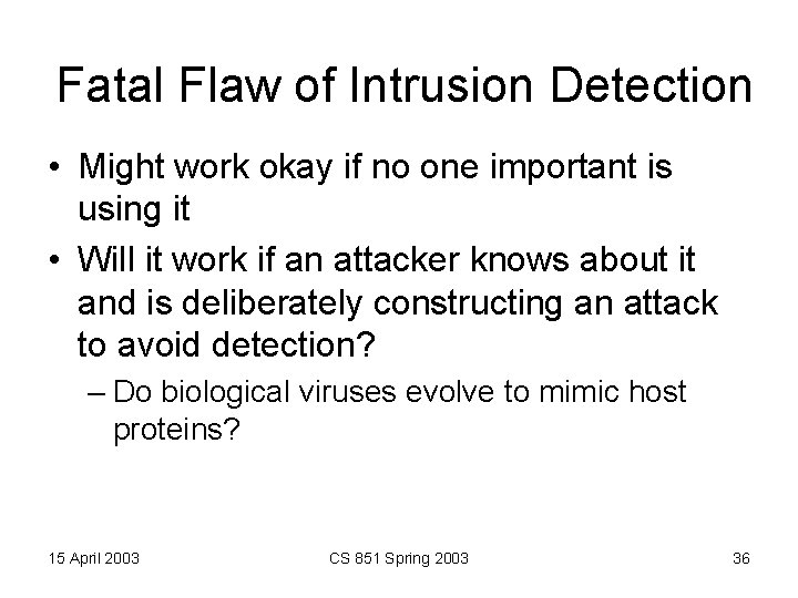 Fatal Flaw of Intrusion Detection • Might work okay if no one important is