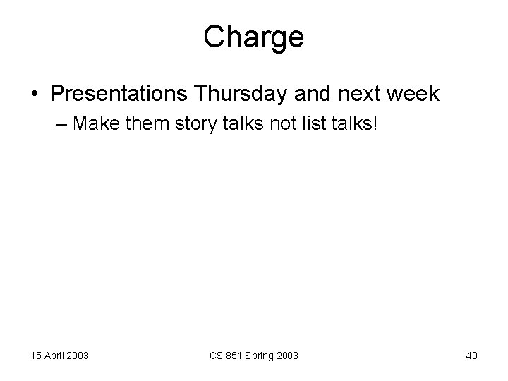Charge • Presentations Thursday and next week – Make them story talks not list