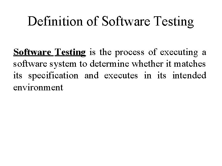 Definition of Software Testing is the process of executing a software system to determine