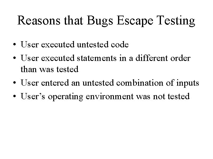 Reasons that Bugs Escape Testing • User executed untested code • User executed statements