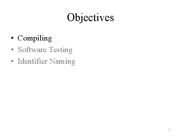 Objectives • Compiling • Software Testing • Identifier Naming 2 