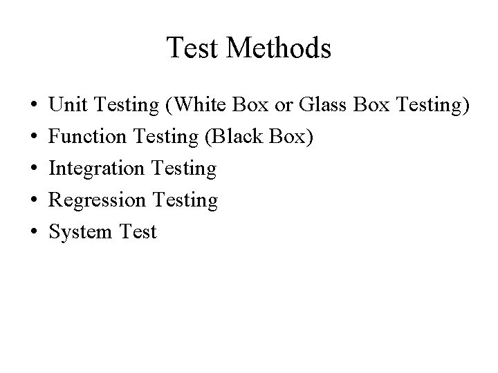 Test Methods • • • Unit Testing (White Box or Glass Box Testing) Function