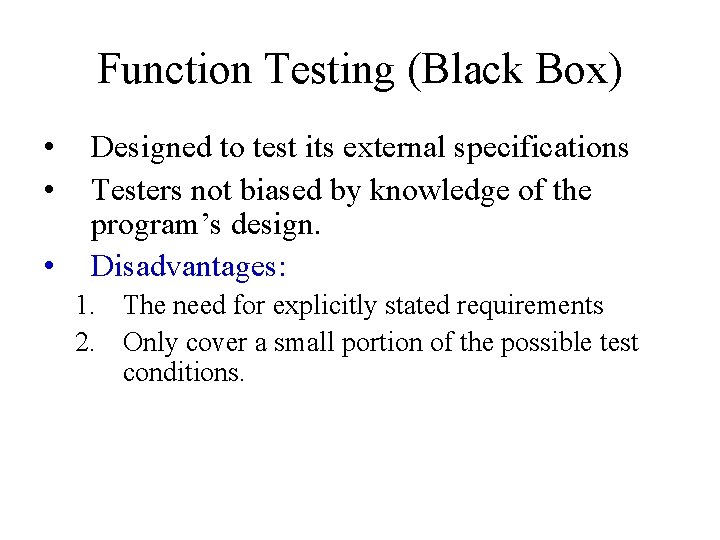 Function Testing (Black Box) • • • Designed to test its external specifications Testers