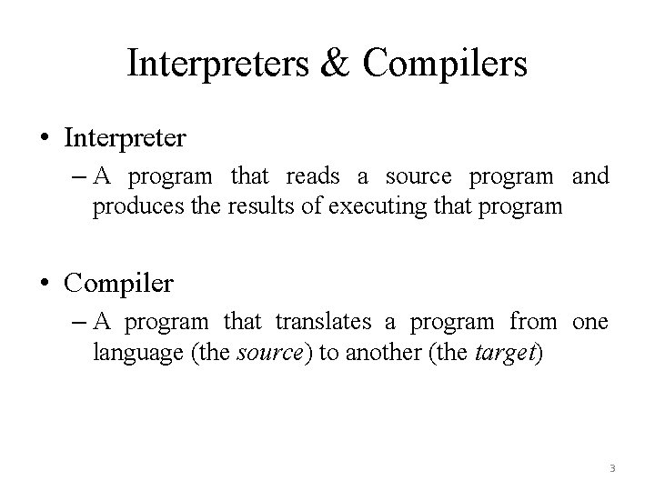 Interpreters & Compilers • Interpreter – A program that reads a source program and