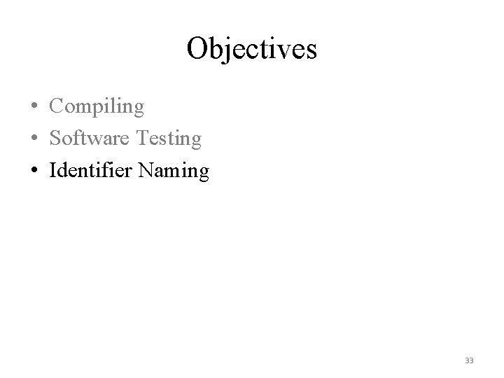 Objectives • Compiling • Software Testing • Identifier Naming 33 