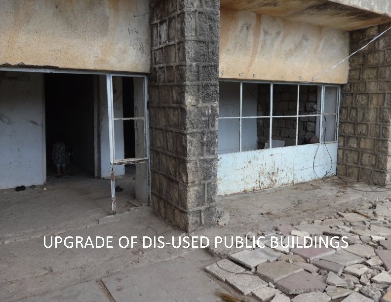 UPGRADE OF DIS-USED PUBLIC BUILDINGS 8 