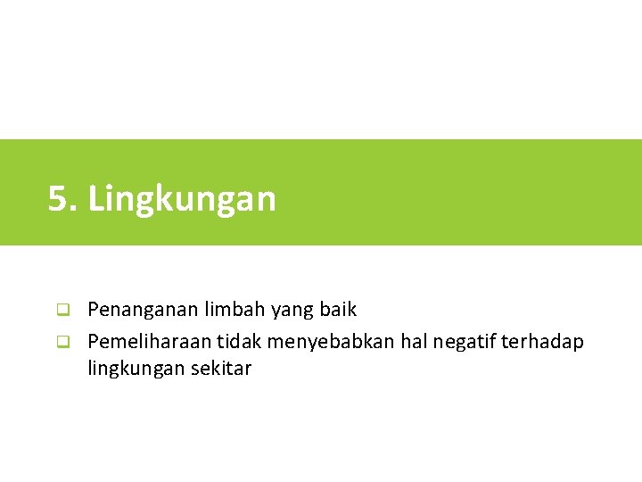 5. Lingkungan Penanganan limbah yang baik q Pemeliharaan tidak menyebabkan hal negatif terhadap lingkungan