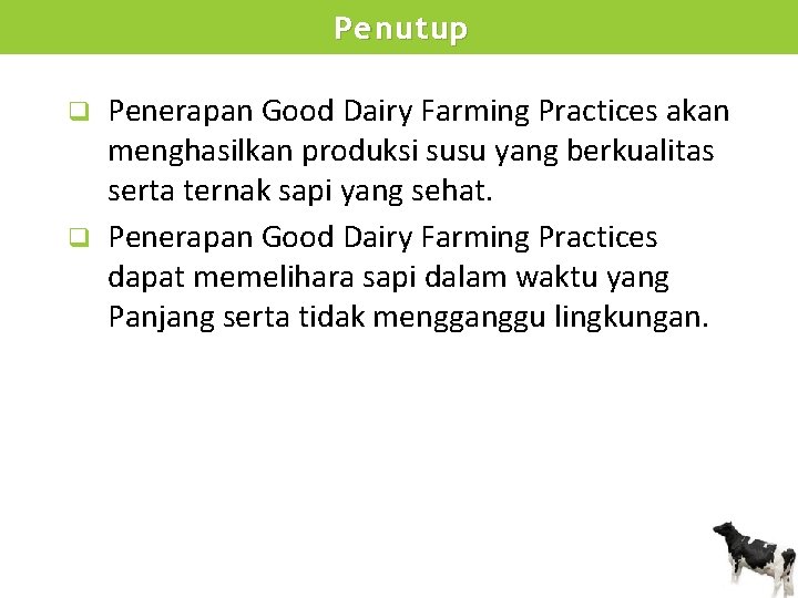Penutup Penerapan Good Dairy Farming Practices akan menghasilkan produksi susu yang berkualitas serta ternak