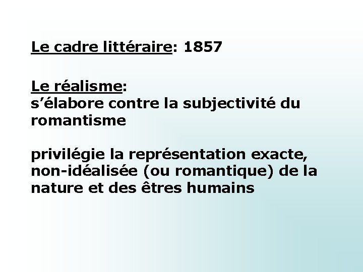 Le cadre littéraire: 1857 Le réalisme: s’élabore contre la subjectivité du romantisme privilégie la