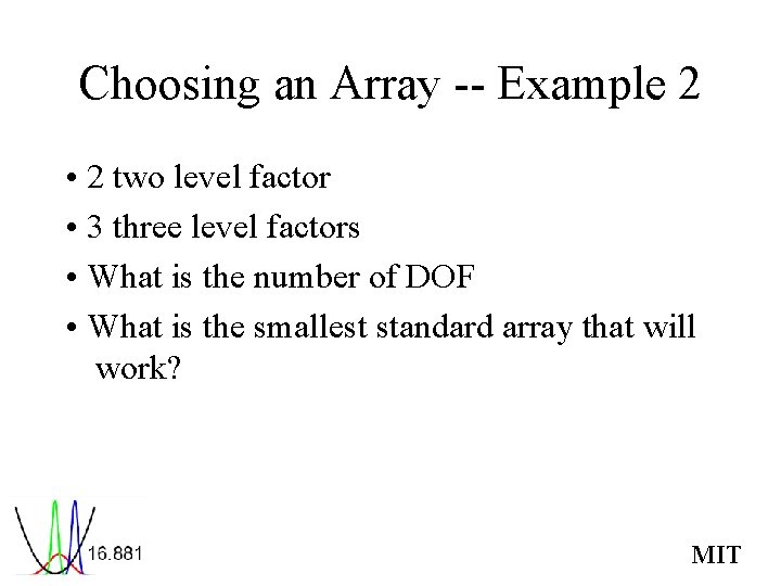 Choosing an Array -- Example 2 • 2 two level factor • 3 three