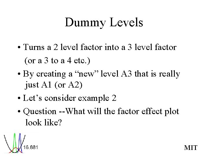 Dummy Levels • Turns a 2 level factor into a 3 level factor (or